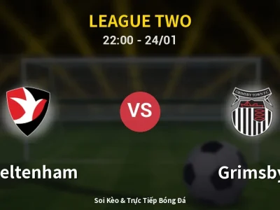 Soi Kèo Cheltenham vs Grimsby – 22:00 24/01 | Nhận Định, Dự Đoán Tỷ Số