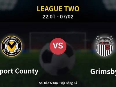 Soi Kèo Newport County vs Grimsby – 22:01 07/02 | Nhận Định, Dự Đoán Tỷ Số