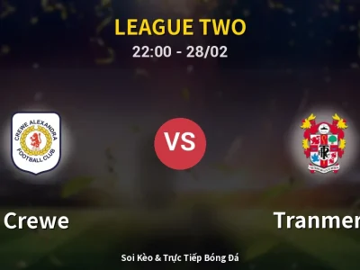 Soi Kèo Crewe vs Tranmere – 22:00 28/02 | Nhận Định, Dự Đoán Tỷ Số