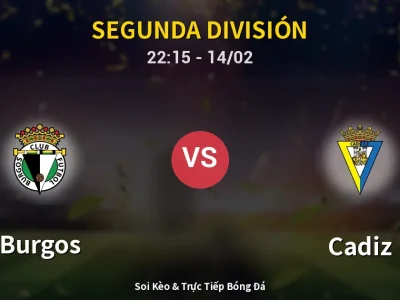Soi Kèo Burgos vs Cadiz – 22:15 14/02 | Nhận Định, Dự Đoán Tỷ Số