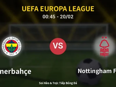 Kết Quả: Fenerbahçe 0-3 Nottingham Forest – Highlight & Bàn Thắng | UEFA Europa League
