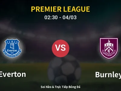 Kết Quả: Everton 2-0 Burnley – Highlight & Bàn Thắng | Premier League