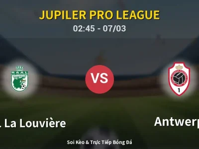 Kết Quả: RAAL La Louvière 0-0 Antwerp – Highlight & Bàn Thắng | Jupiler Pro League