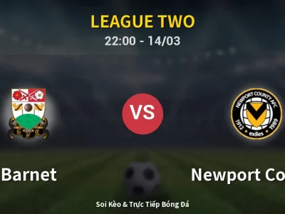 Soi Kèo Barnet vs Newport County – 22:00 14/03 | Nhận Định, Dự Đoán Tỷ Số