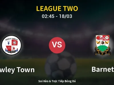 Kết Quả: Crawley Town 1-1 Barnet – Highlight & Bàn Thắng | League Two