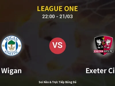 Soi Kèo Wigan vs Exeter City – 22:00 21/03 | Nhận Định, Dự Đoán Tỷ Số