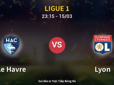 Soi Kèo Le Havre vs Lyon – 23:15 15/03 | Nhận Định, Dự Đoán Tỷ Số