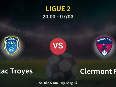 🔴 Trực Tiếp: Estac Troyes 2-1 Clermont Foot – Link Xem Ligue 2 (Full HD)