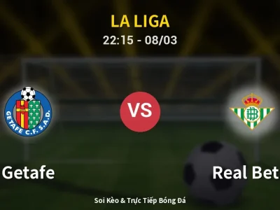 Soi Kèo Getafe vs Real Betis – 22:15 08/03 | Nhận Định, Dự Đoán Tỷ Số