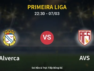 Soi Kèo Alverca vs AVS – 22:30 07/03 | Nhận Định, Dự Đoán Tỷ Số