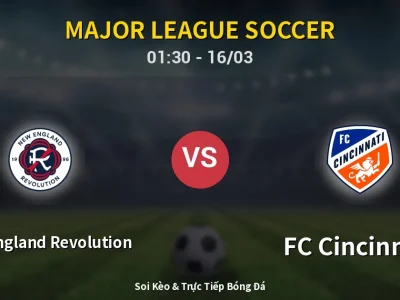 Kết Quả: New England Revolution 6-1 FC Cincinnati – Highlight & Bàn Thắng | Major League Soccer