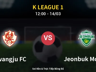 Soi Kèo Gwangju FC vs Jeonbuk Motors – 12:00 14/03 | Nhận Định, Dự Đoán Tỷ Số
