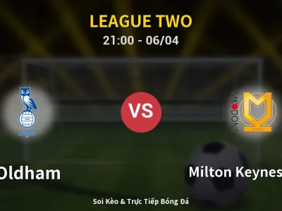 Soi Kèo Oldham vs Milton Keynes Dons – 21:00 06/04 | Nhận Định, Dự Đoán Tỷ Số