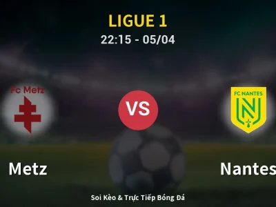 Soi Kèo Metz vs Nantes – 22:15 05/04 | Nhận Định, Dự Đoán Tỷ Số