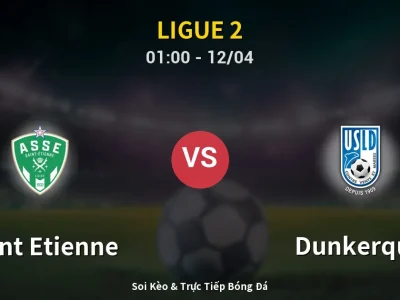Kết Quả: Saint Etienne 2-1 Dunkerque – Highlight & Bàn Thắng | Ligue 2