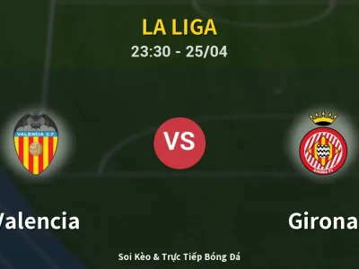 Soi Kèo Valencia vs Girona – 23:30 25/04 | Nhận Định, Dự Đoán Tỷ Số