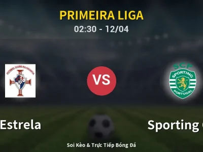 Soi Kèo Estrela vs Sporting CP – 02:30 12/04 | Nhận Định, Dự Đoán Tỷ Số