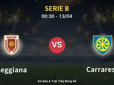 Kết Quả: Reggiana 2-0 Carrarese – Highlight & Bàn Thắng | Serie B