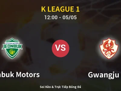 Soi Kèo Jeonbuk Motors vs Gwangju FC – 12:00 05/05 | Nhận Định, Dự Đoán Tỷ Số